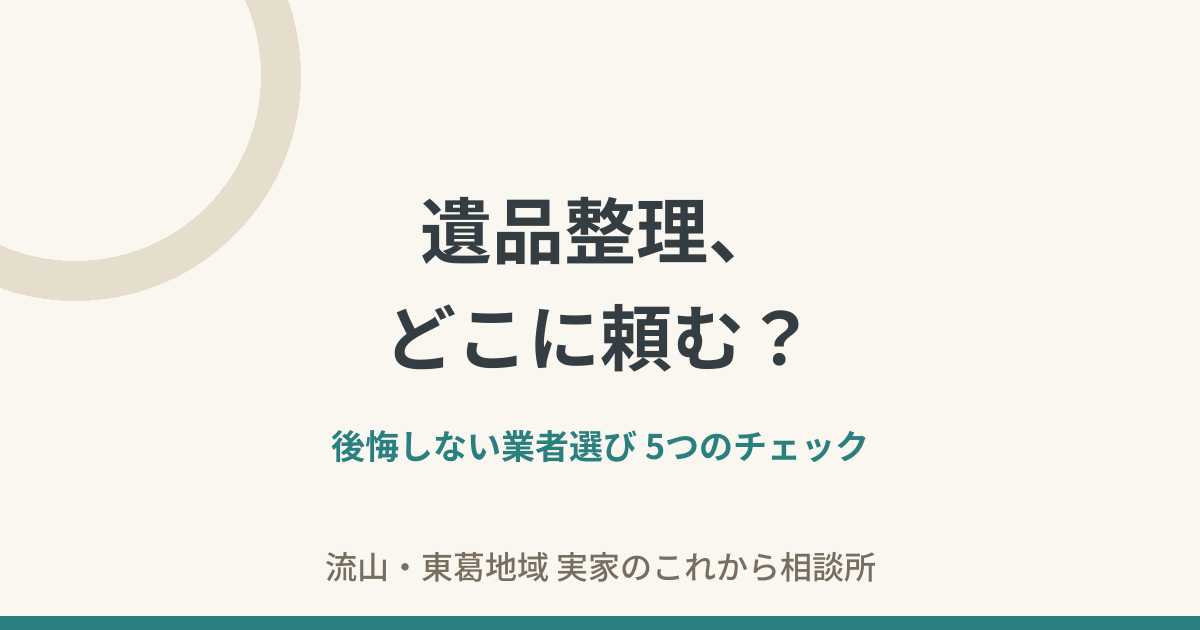 遺品整理、どこに頼む？——後悔しない業者選び5つのチェック